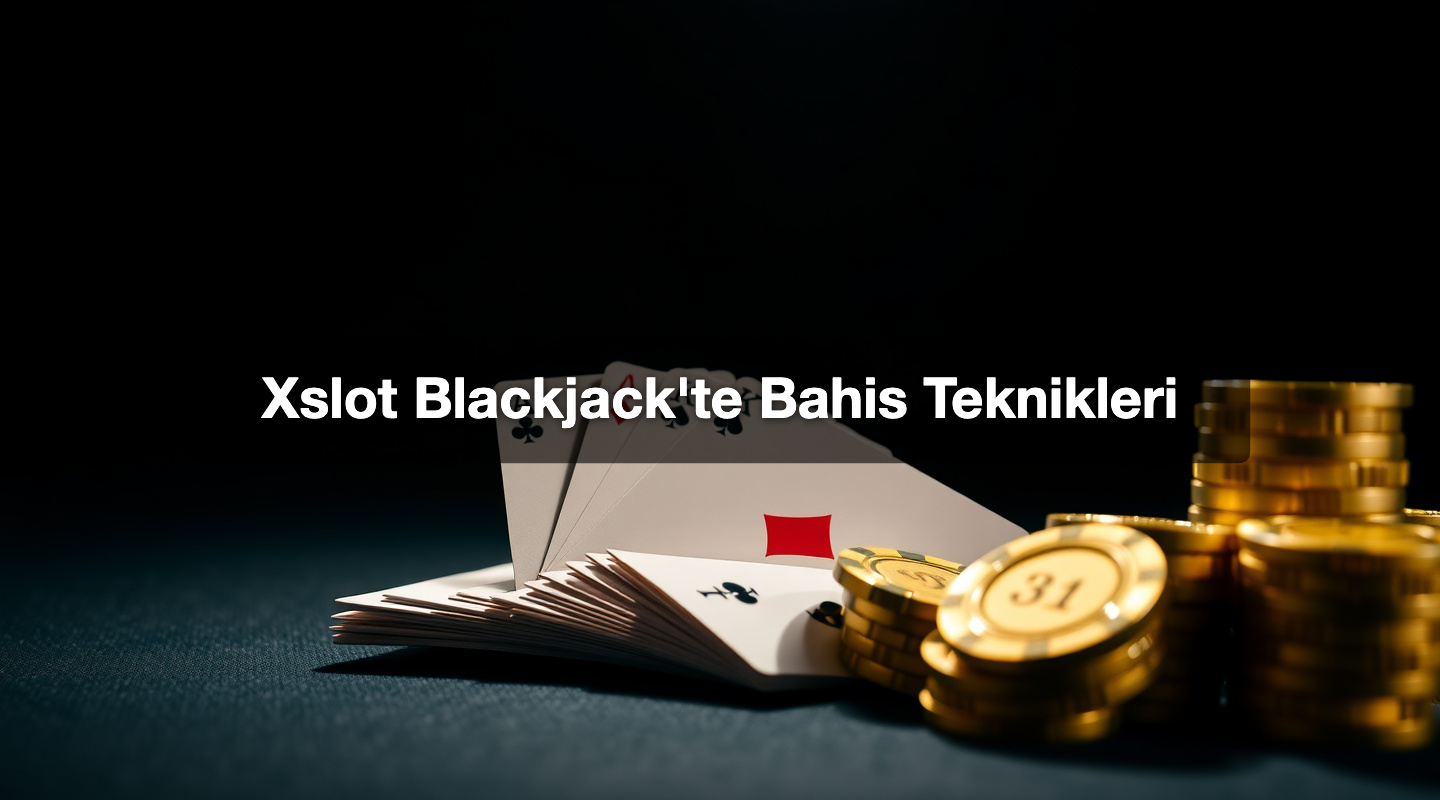 Xslot Blackjack'te Bahis Teknikleri